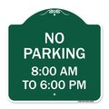 Signmission No Parking 8-00 Am to 6-00 Pm, Green & White Aluminum Architectural Sign, 18" x 18", GW-1818-23599 A-DES-GW-1818-23599
